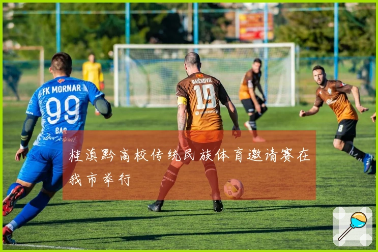 桂滇黔高校传统民族体育邀请赛在我市举行