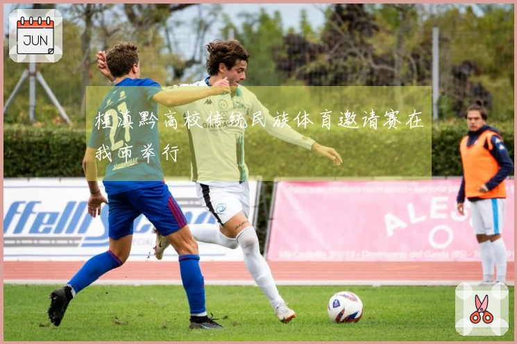 桂滇黔高校传统民族体育邀请赛在我市举行