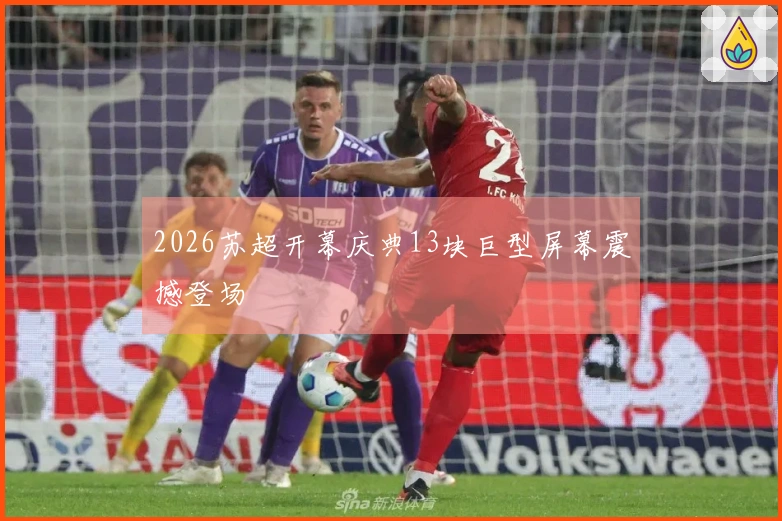 2026苏超开幕庆典13块巨型屏幕震撼登场