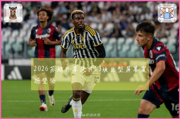 2026苏超开幕庆典13块巨型屏幕震撼登场